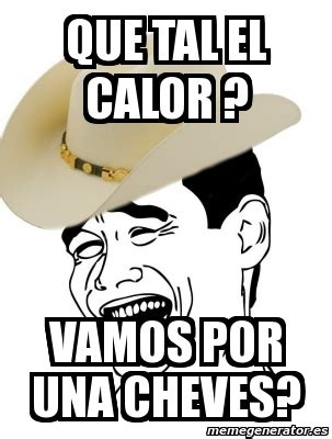 Meme Personalizado Que Tal El Calor Vamos Por Una Cheves