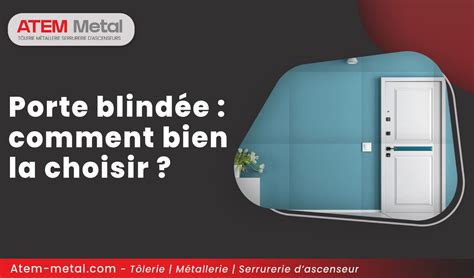 porte blindee comment bien la choisir atem metal