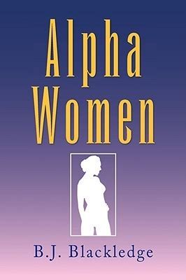 Alpha Women: And their Men by B.J. Blackledge | Goodreads