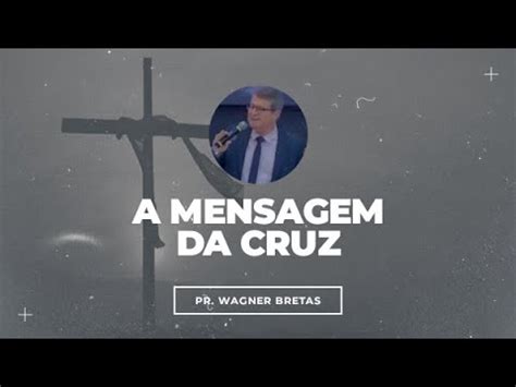 A Mensagem Da Cruz Pr Wagner Bretas YouTube