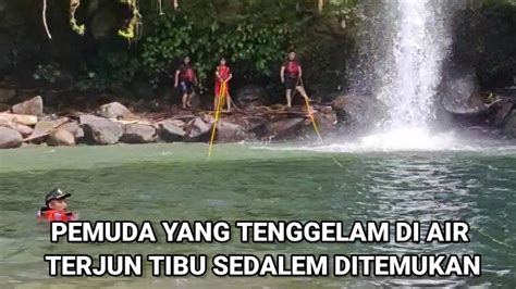 Tim SAR Temukan Pemuda Yang Tenggelam Di Air Terjun Tibu Sedalem Buwun