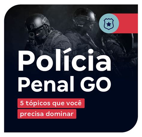 Concurso Polícia Penal Go 5 Tópicos Que Você Precisa Dominar