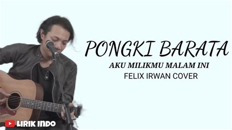 Pongki Barata Aku Milikmu Malam Ini Felix Irwan Cover Lirik Lagu