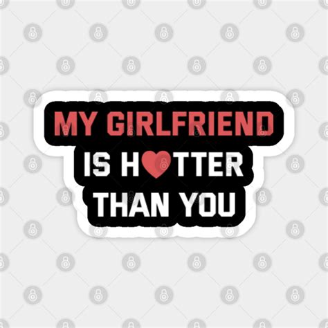 My Girlfriend Is Hotter Than You Funny Couple Saying My Girlfriend