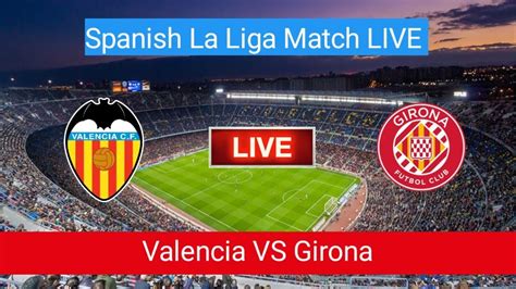 Valencia Vs Girona Live Football Match Today Spanish La Liga Match