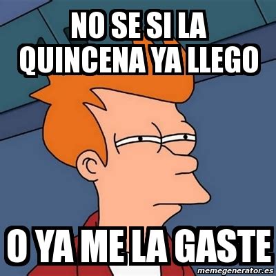 Meme Futurama Fry No Se Si La Quincena Ya Llego O Ya Me La Gaste