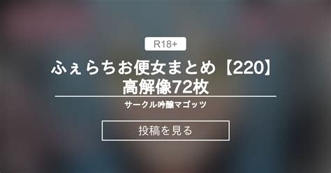 フェラ ふぇらちお便女まとめ220高解像72枚 サークル吟醸マゴッツ くろたま の投稿ファンティア Fantia