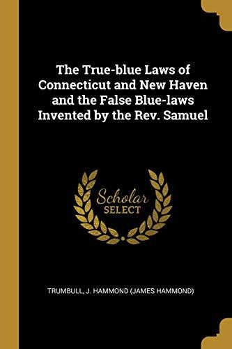 The True Blue Laws Of Connecticut And New Haven And The False Blue Laws