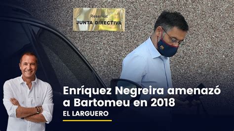 Enr Quez Negreira Llam A Bartomeu En Abril De Para Amenazarle Con