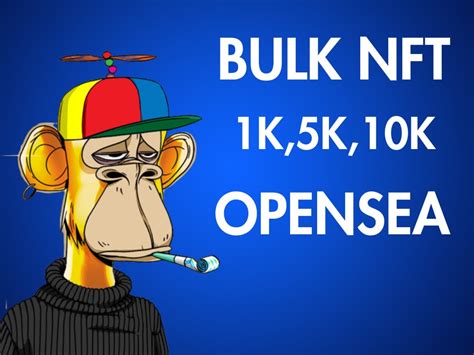 Bulk Upload NFT Art To OpenSea 1K 5K 10K Mint NFTs To OpenSea