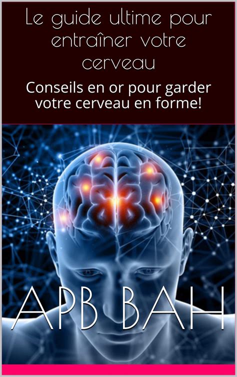 Le guide ultime pour entraîner votre cerveau Conseils en or pour