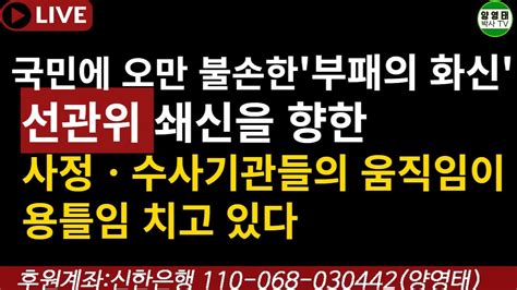 국민에 오만 불손한 부패의 화신 선관위 ㅡ쇄신을 향한 사정ㆍ수사기관들의 움직임이 용틀임 치고 있다20230603