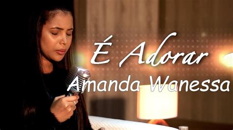 Adorar Amanda Wanessa Voz E Piano Letra Youtube