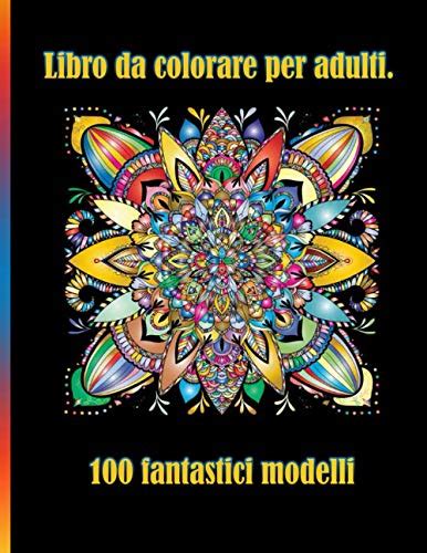 Libro Da Colorare Per Adulti 100 Fantastici Modelli Disegni Di Mandala Antistress Per Adulti