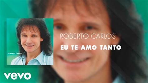 Roberto Carlos Eu Te Amo Tanto Áudio Oficial Youtube