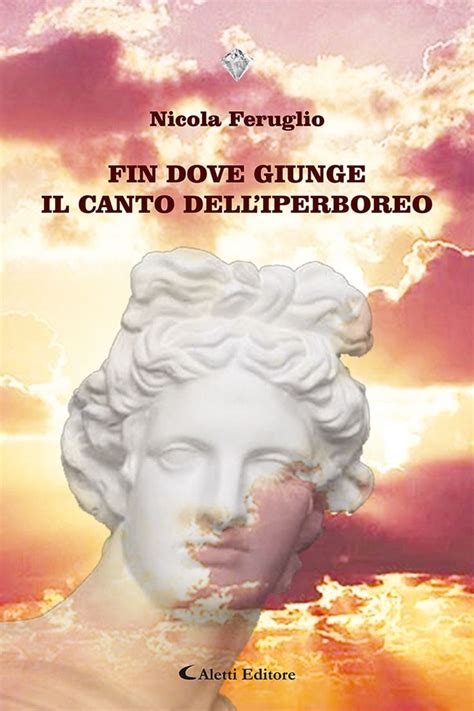 Fin Dove Giunge Il Canto Delliperboreo Silloge Di Poesia Di Nicola