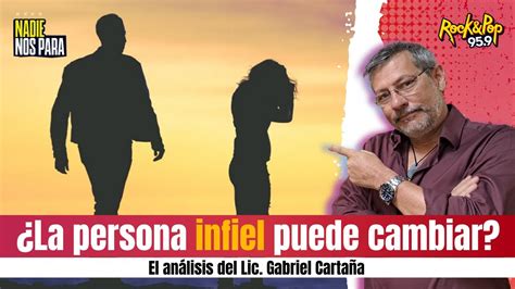 La persona infiel puede cambiar El análisis del Lic Gabriel