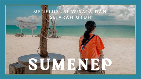 Pesona Wisata Sumenep Pantai Sejarah Dan Tradisi