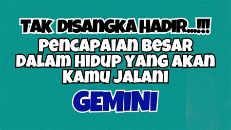 GEMINI TAK DISANGKA HADIR PENCAPAIAN BESAR DALAM HIDUP AKAN KAMU