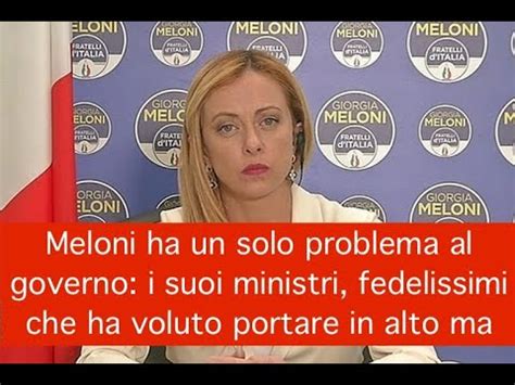 Meloni Ha Un Solo Problema Al Governo I Suoi Ministri Fedelissimi Che