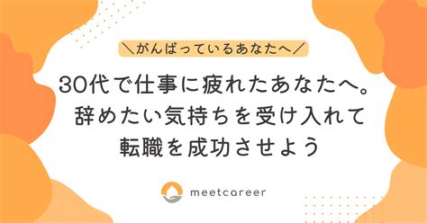 30代で仕事に疲れたあなたへ。辞めたい気持ちを受け入れて転職を成功させよう