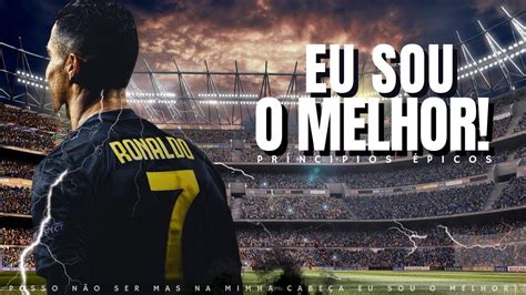 Eu Sou O Melhor Motiva O Cristiano Ronaldo Motiva O Pica