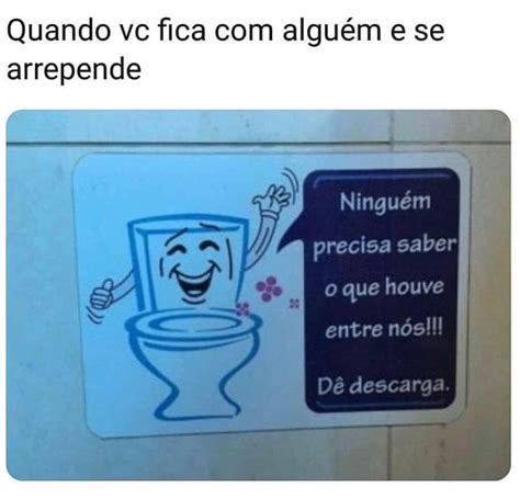 Quando vc fica alguém e se arrepende Ninguém precisa saber o que