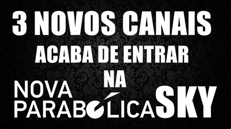 3 Novos Canais acaba de entrar na Nova Parabólica da SKY Saiba quais