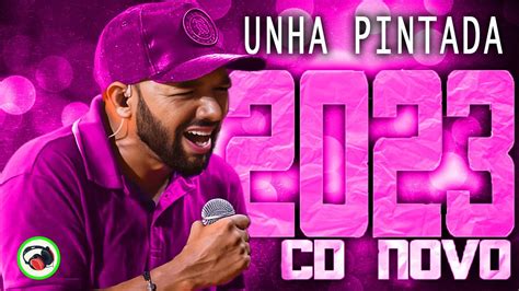 UNHA PINTADA 2023 CD NOVO 2023 REPERTÓRIO NOVO MÚSICAS NOVAS