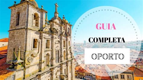 Gu A Completa De Oporto Todo Lo Que Necesitas Saber Para Visitarla