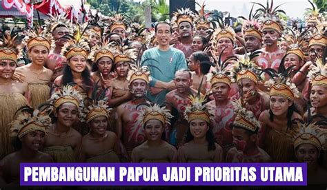 Beritain Nusantara Pembangunan Papua Jadi Prioritas Utama Pemerintahan