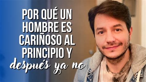 POR QUÉ UN HOMBRE ES CARIÑOSO AL PRINCIPIO Y DESPUÉS YA NO YouTube