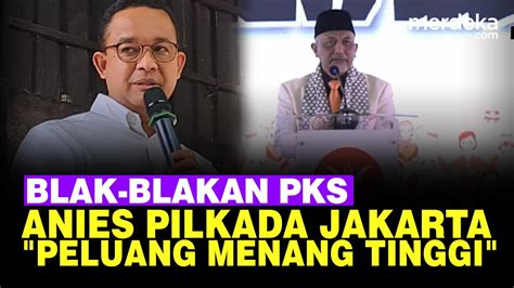 PKS Blak Blakan Usung Anies Baswedan Di Pilkada Jakarta Peluang Menang