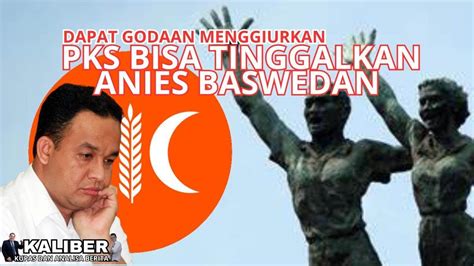 Dapat Godaan Menggiurkan Pks Bisa Tinggalkan Anies Baswedan Youtube