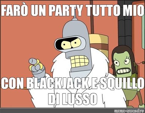 Meme Far Un Party Tutto Mio Con Blackjack E Squillo Di Lusso All