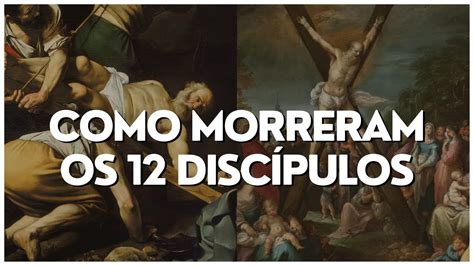 Revelado Como Morreram Os Disc Pulos E Ap Stolos De Jesus Cristo