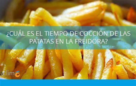 Cuál es el tiempo de cocción de patatas fritas en la freidora Fibraclim