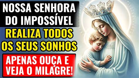 NOSSA SENHORA DO IMPOSSÍVEL REALIZA SEU SONHO APENAS OUÇA E VEJA O