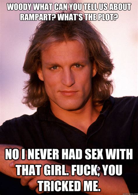 Woody What Can You Tell Us About Rampart What S The Plot No I Never Had Sex With That Girl