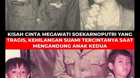 Kisah Cinta Megawati Soekarnoputri Yang Tragis Kehilangan Suami