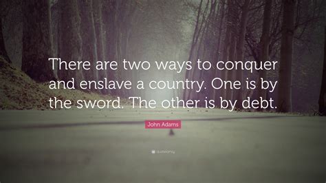 John Adams Quote There Are Two Ways To Conquer And Enslave A Country