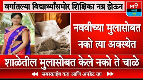 वर्गातल्या विद्यार्थ्यांसमोर शिक्षिका नग्न होऊन त्या अवस्थेत । Maharashtra News । M9 Marathi