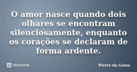 O Amor Nasce Quando Dois Olhares Se Pierre Da Gama Pensador