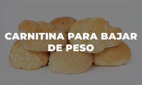 Carnitina Para Bajar De Peso El Secreto Para Quemar Grasa Y Lucir