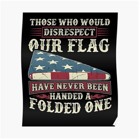 Those Who Would Disrespect Our Flag Have Never Been Handed Poster For