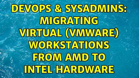 Devops Sysadmins Migrating Virtual Vmware Workstations From Amd To