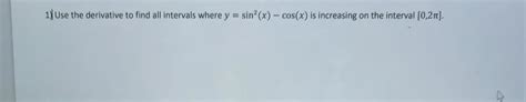 Solved 1 Use The Derivative To Find All Intervals Wher