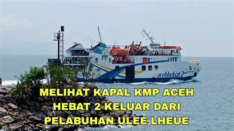 Melihat Kapal Aceh Hebat 2 Keluar Dari Pelabuhan Ulee Lheue YouTube