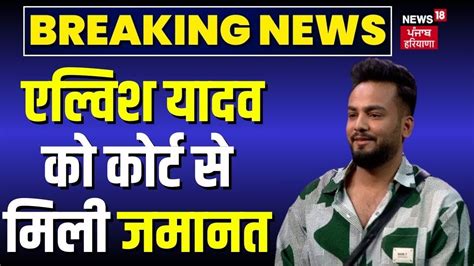 Elvish Yadav News एल्विश यादव को कोर्ट से मिली जमानत Rave Party