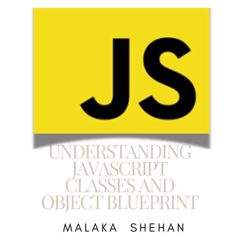 Understanding Javascript Classes And Object Blueprints By Malaka